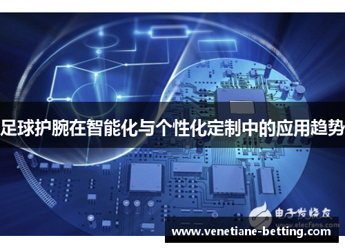 足球护腕在智能化与个性化定制中的应用趋势